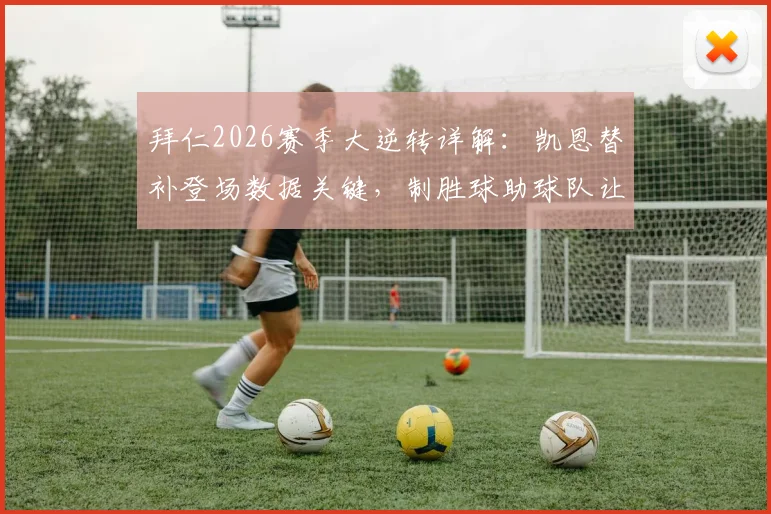 拜仁2026赛季大逆转详解：凯恩替补登场数据关键，制胜球助球队让三追四