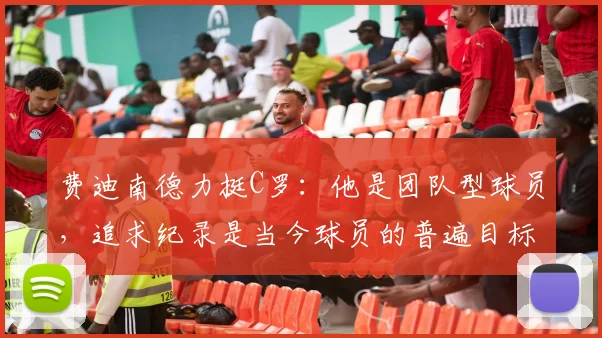 费迪南德力挺C罗:他是团队型球员,追求纪录是当今球员的普遍目标